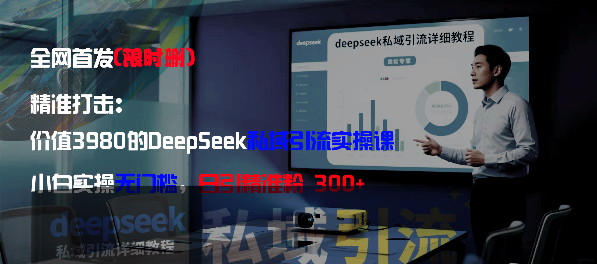 全网首发（限时删）精准打击：价值3980的DeepSeek私域引流实操课，小白实操无门槛，日引精准粉300+-zsff