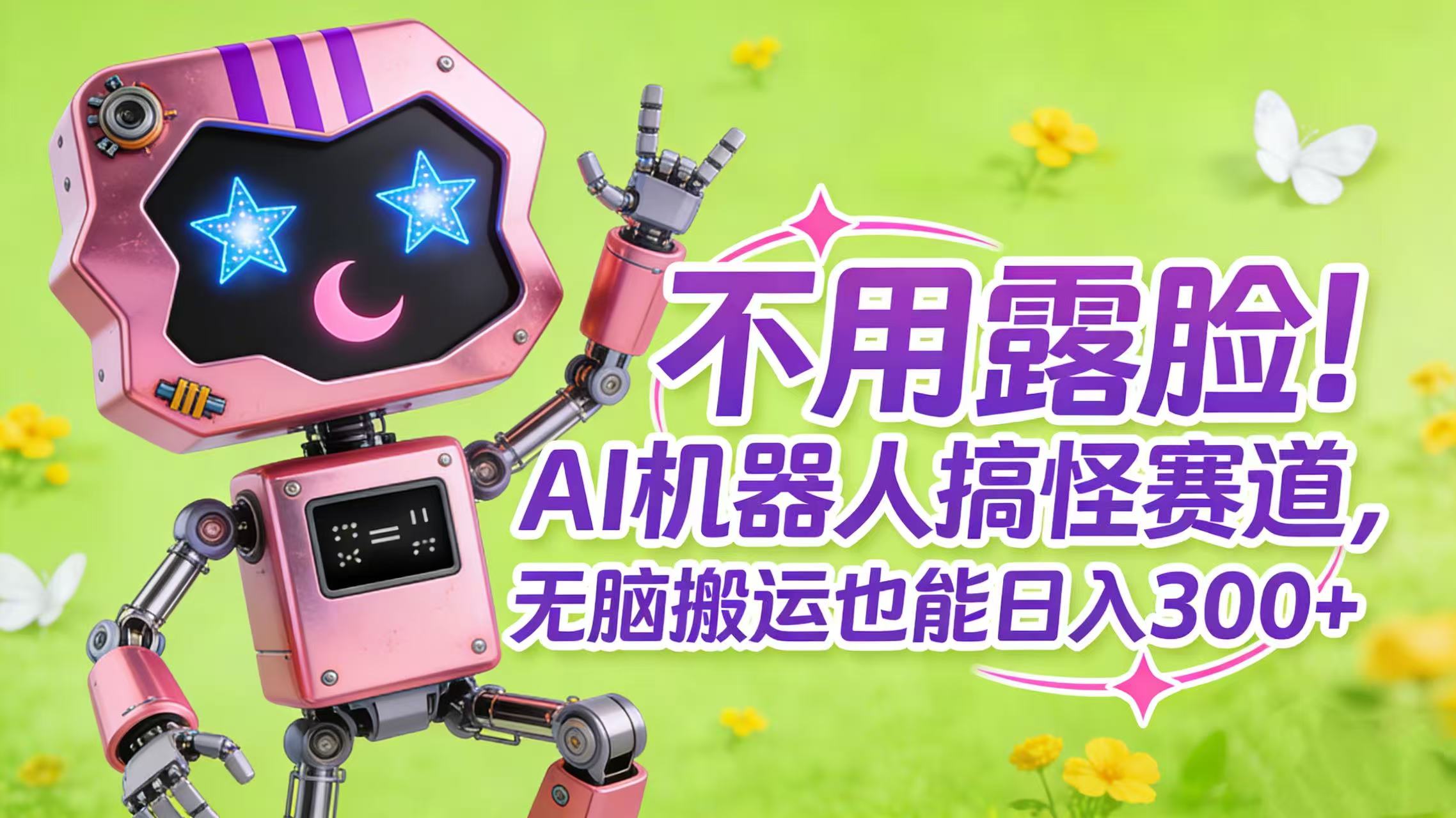 不用露脸！AI 机器人搞怪赛道，无脑搬运也能日入 300+-zsff