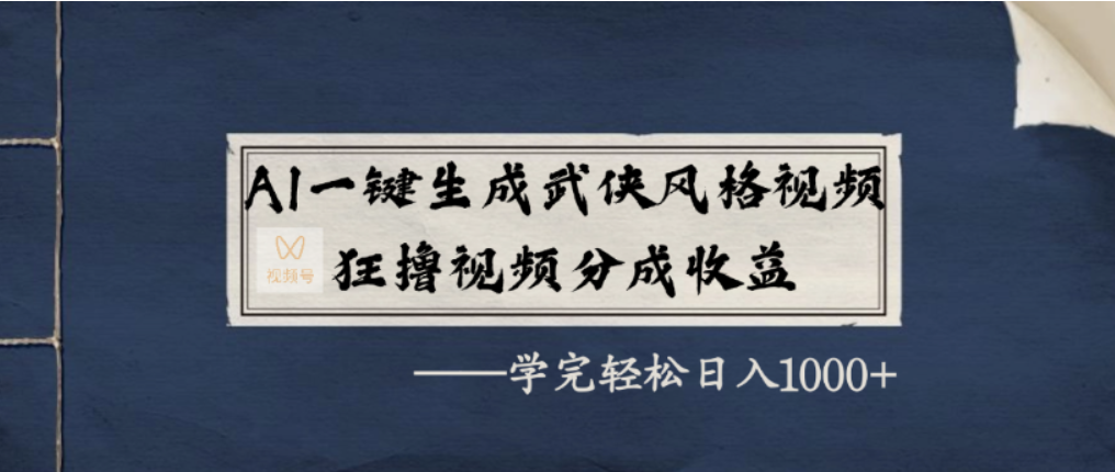 AI一键生成武侠风格视频，视频号分成收益狂撸，学完轻松日入1000+-zsff