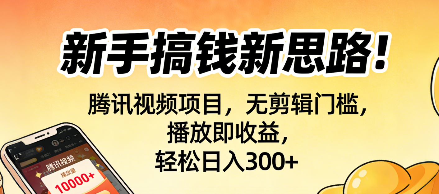 新手搞钱新思路！腾讯视频项目，无剪辑门槛，播放即收益，轻松日入300+-zsff