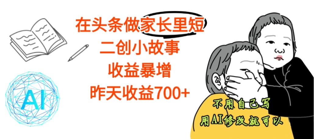 【震惊】在头条做家长里短二创小故事，收益暴增，昨天收益700+-zsff